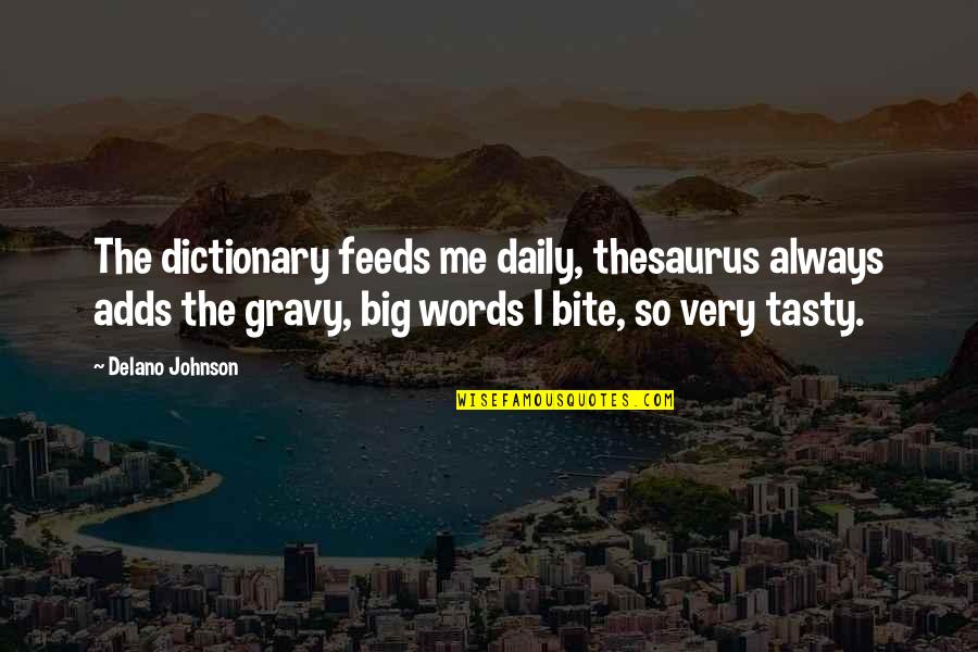 Big Johnson Quotes By Delano Johnson: The dictionary feeds me daily, thesaurus always adds