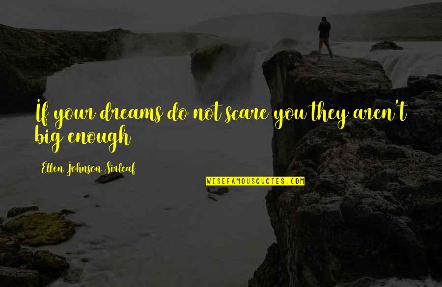 Big Johnson Quotes By Ellen Johnson Sirleaf: If your dreams do not scare you they