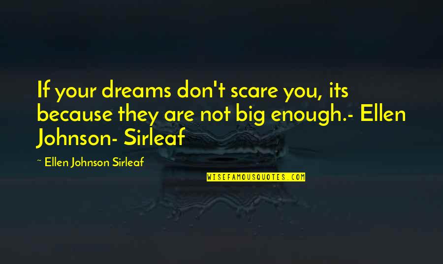 Big Johnson Quotes By Ellen Johnson Sirleaf: If your dreams don't scare you, its because