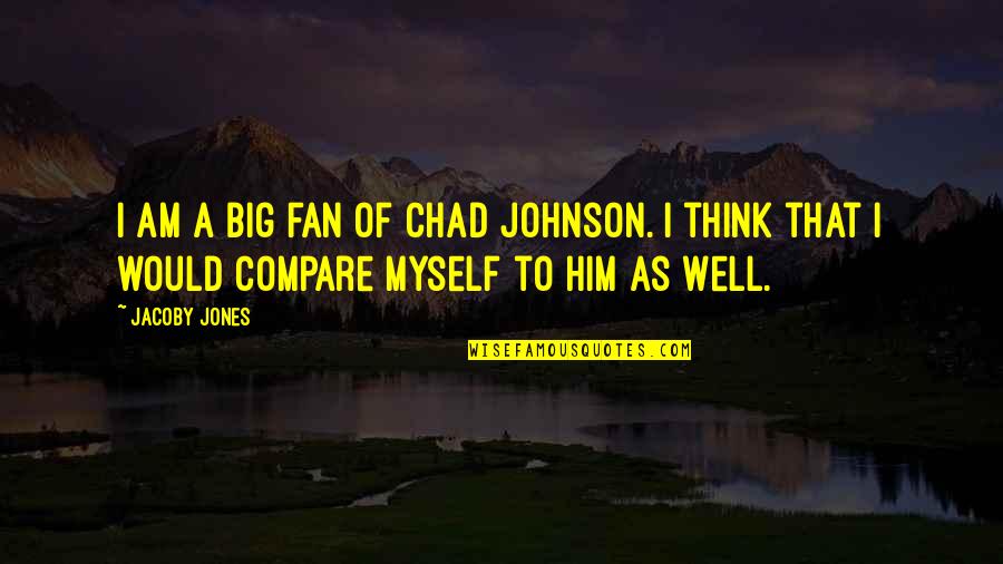 Big Johnson Quotes By Jacoby Jones: I am a big fan of Chad Johnson.