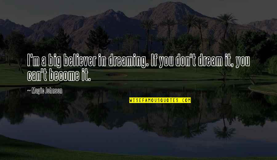 Big Johnson Quotes By Magic Johnson: I'm a big believer in dreaming. If you