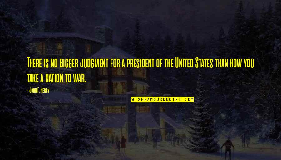 Big Journeys Begin With Small Steps Quotes By John F. Kerry: There is no bigger judgment for a president