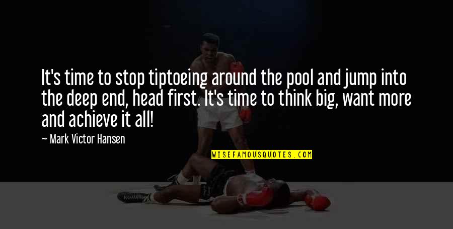 Big Jump Quotes By Mark Victor Hansen: It's time to stop tiptoeing around the pool Big Jump Quotes By Mark Victor Hansen: It's time to stop tiptoeing around the pool