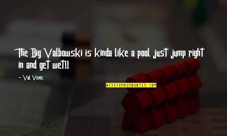 Big Jump Quotes By Val Venis: The Big Valbowski is kinda like a pool
