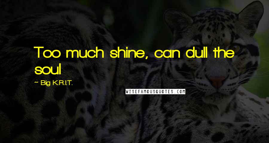 Big K.R.I.T. quotes: Too much shine, can dull the soul