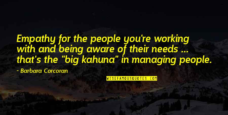 Big Kahuna Quotes By Barbara Corcoran: Empathy for the people you're working with and