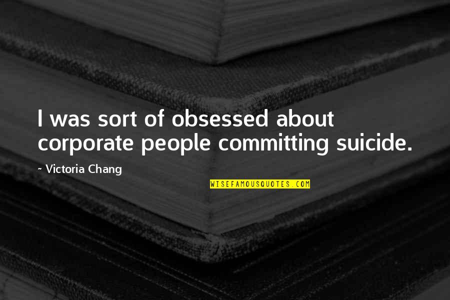 Big Kahuna Quotes By Victoria Chang: I was sort of obsessed about corporate people Big Kahuna Quotes By Victoria Chang: I was sort of obsessed about corporate people