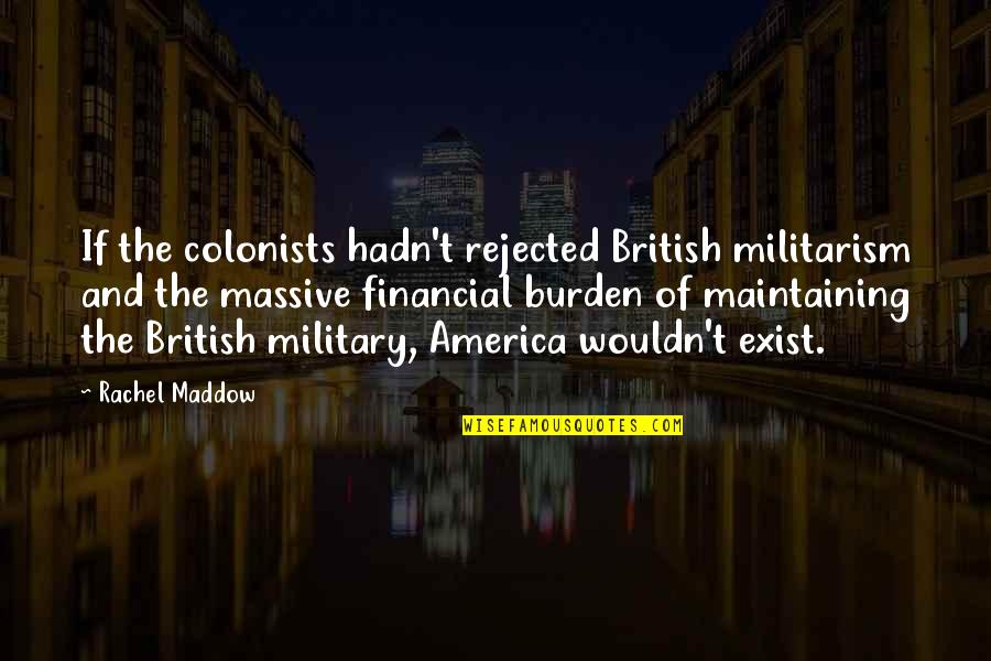 Big Knights Quotes By Rachel Maddow: If the colonists hadn't rejected British militarism and Big Knights Quotes By Rachel Maddow: If the colonists hadn't rejected British militarism and