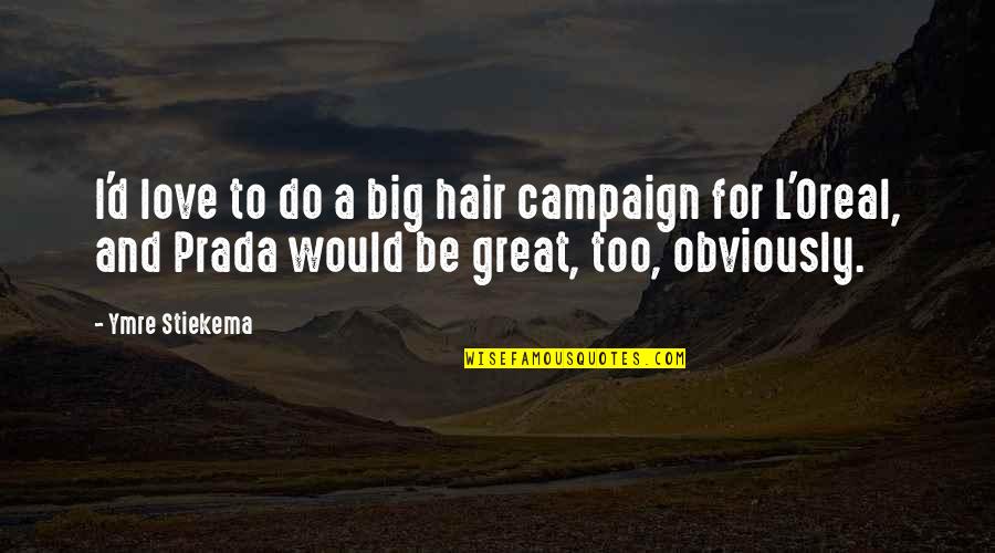 Big L Love Quotes By Ymre Stiekema: I'd love to do a big hair campaign