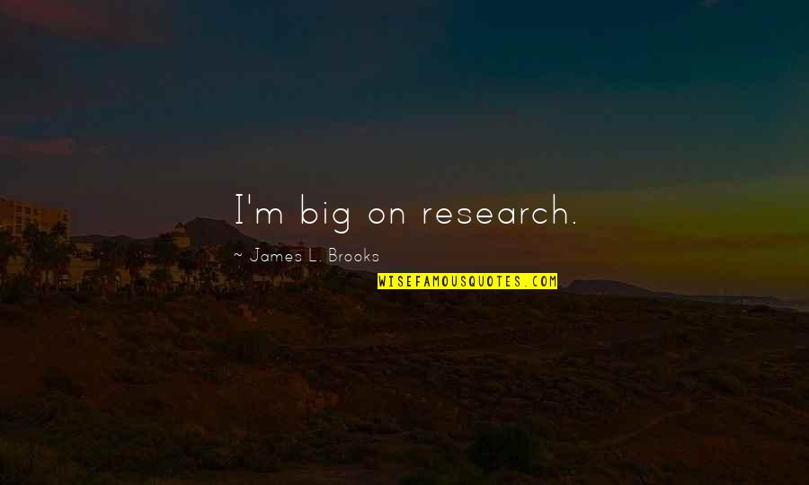 Big L Quotes By James L. Brooks: I'm big on research.