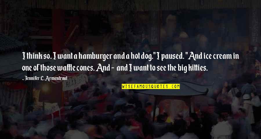 Big L Quotes By Jennifer L. Armentrout: I think so. I want a hamburger and