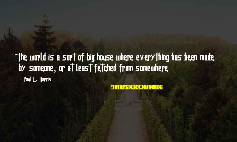 Big L Quotes By Paul L. Harris: The world is a sort of big house