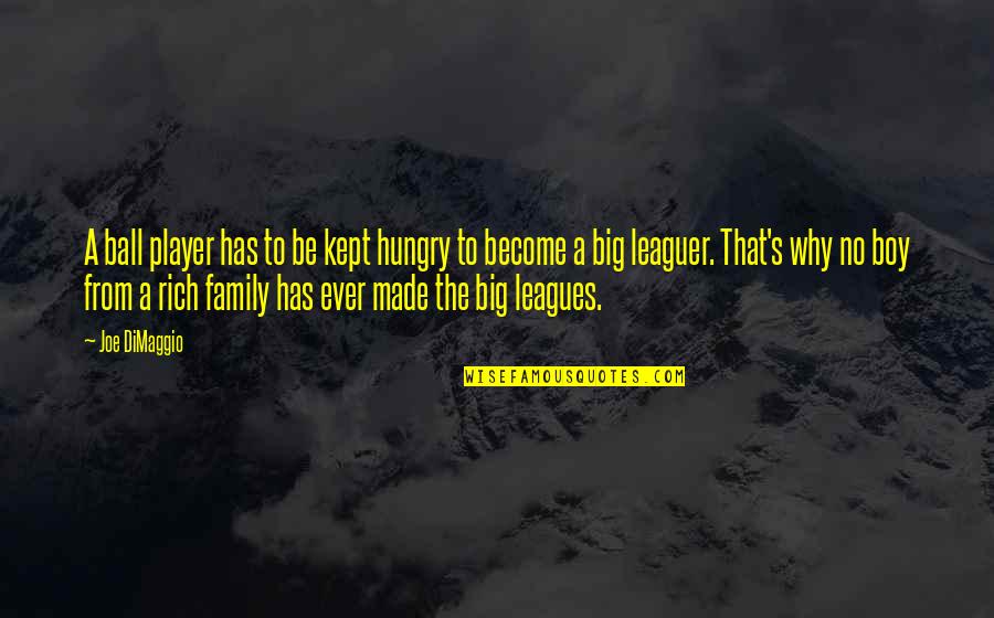 Big Leagues Quotes By Joe DiMaggio: A ball player has to be kept hungry