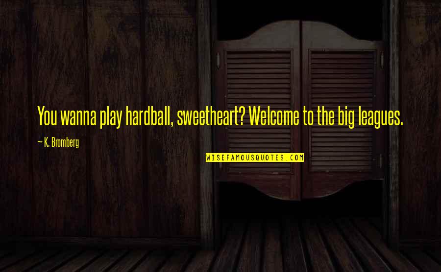 Big Leagues Quotes By K. Bromberg: You wanna play hardball, sweetheart? Welcome to the
