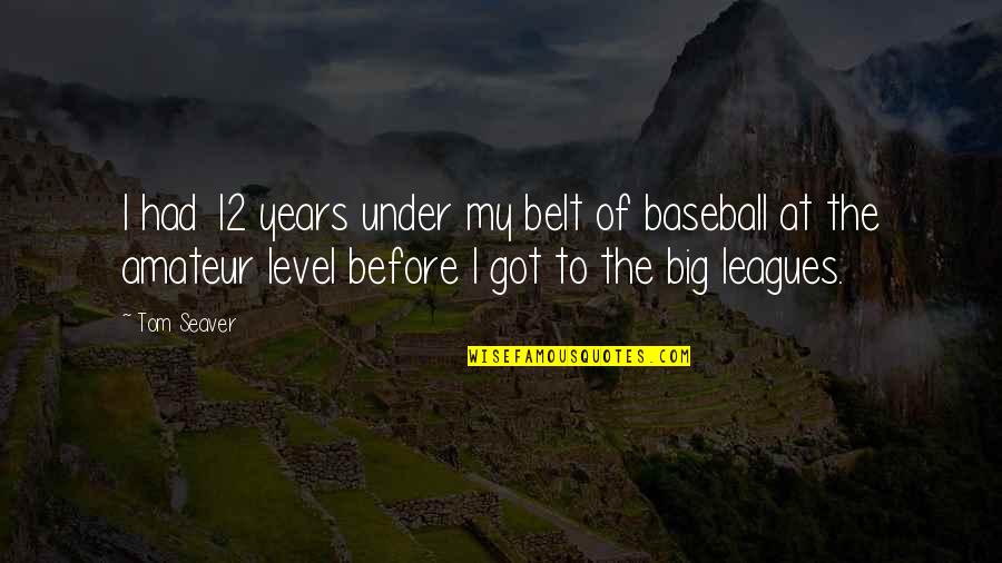 Big Leagues Quotes By Tom Seaver: I had 12 years under my belt of