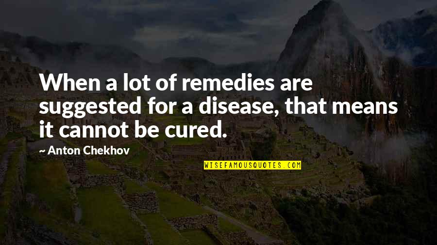 Big Lebowski Narrator Quotes By Anton Chekhov: When a lot of remedies are suggested for