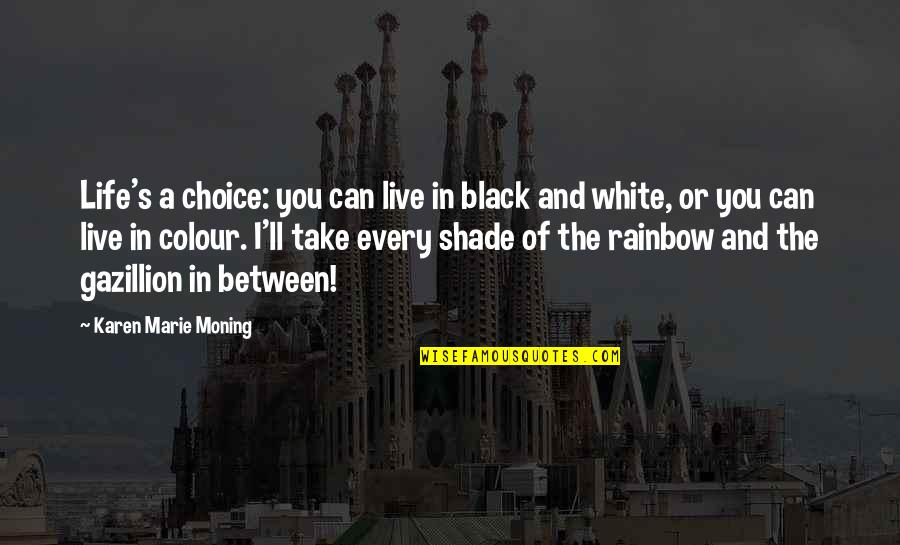 Big Lebowski Quotes By Karen Marie Moning: Life's a choice: you can live in black Big Lebowski Quotes By Karen Marie Moning: Life's a choice: you can live in black