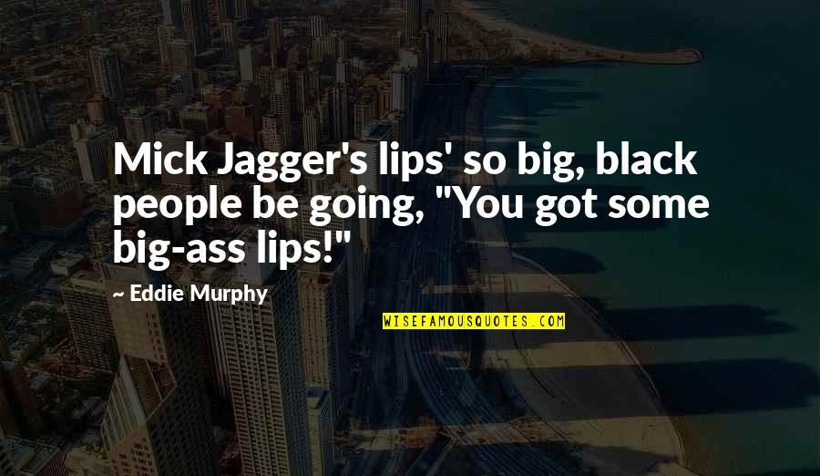 Big Lips Funny Quotes By Eddie Murphy: Mick Jagger's lips' so big, black people be