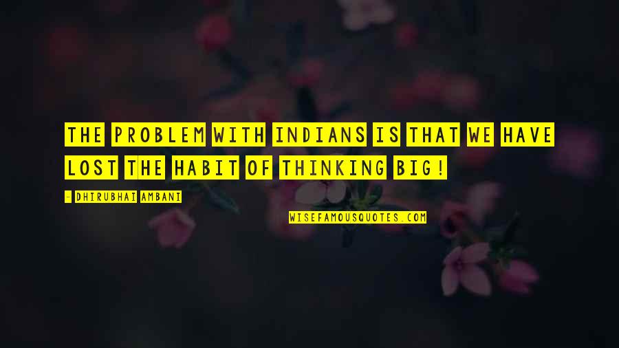 Big Little Drinking Quotes By Dhirubhai Ambani: The problem with Indians is that we have