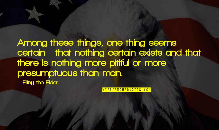 Big Little Family Quotes By Pliny The Elder: Among these things, one thing seems certain -