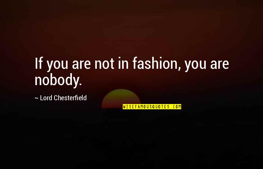 Big Love Charles Mee Quotes By Lord Chesterfield: If you are not in fashion, you are