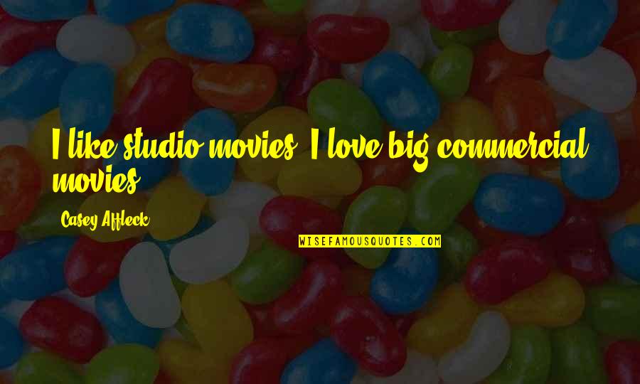 Big Love Quotes By Casey Affleck: I like studio movies; I love big commercial