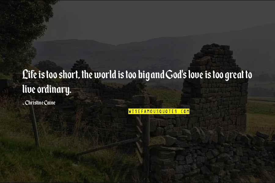 Big Love Quotes By Christine Caine: Life is too short, the world is too
