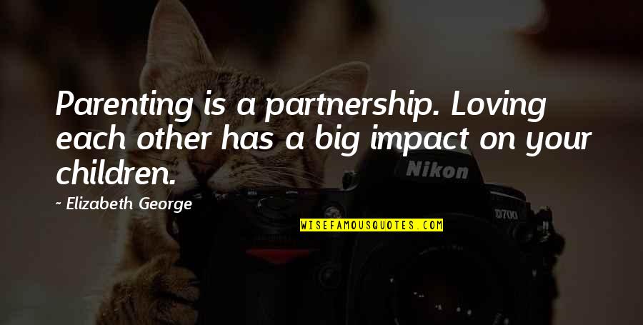 Big Love Quotes By Elizabeth George: Parenting is a partnership. Loving each other has