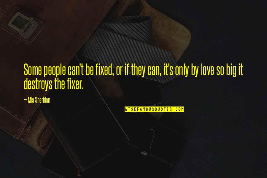 Big Love Quotes By Mia Sheridan: Some people can't be fixed, or if they