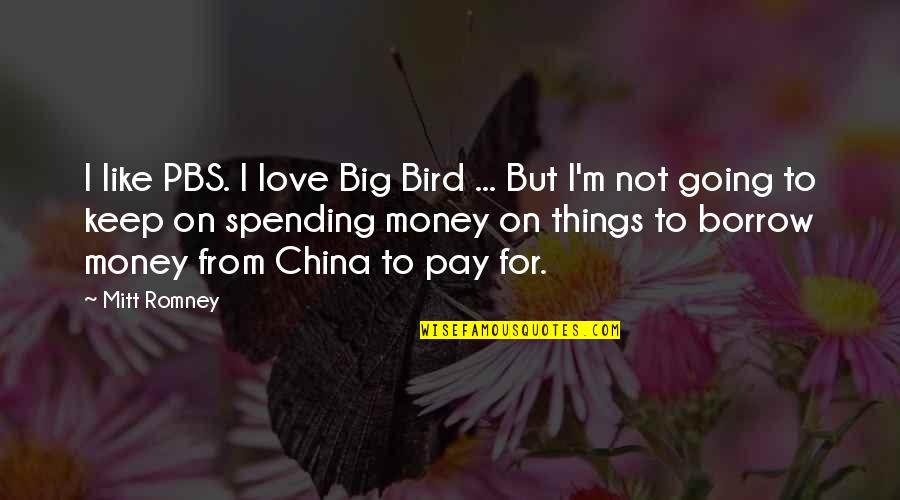 Big Love Quotes By Mitt Romney: I like PBS. I love Big Bird ...