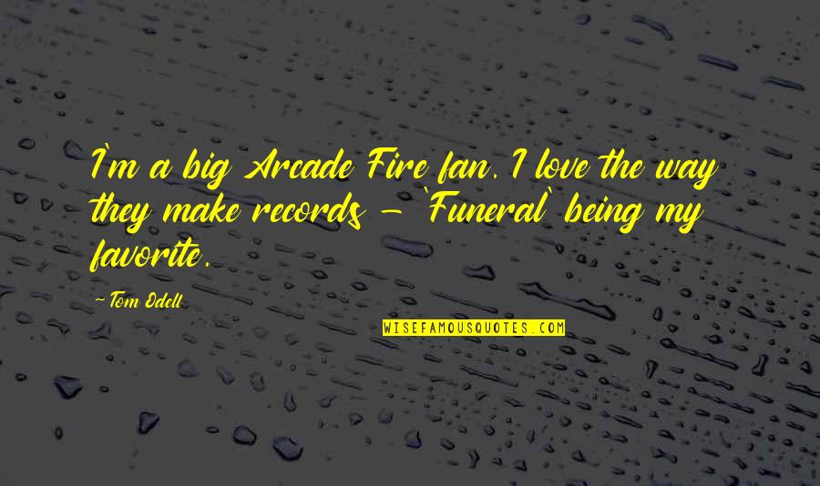 Big Love Quotes By Tom Odell: I'm a big Arcade Fire fan. I love