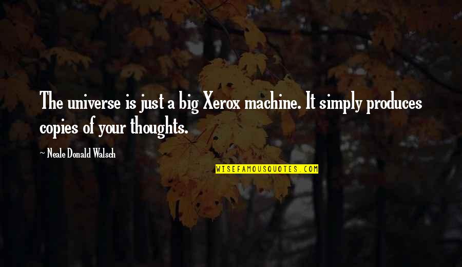 Big Machines Quotes By Neale Donald Walsch: The universe is just a big Xerox machine.