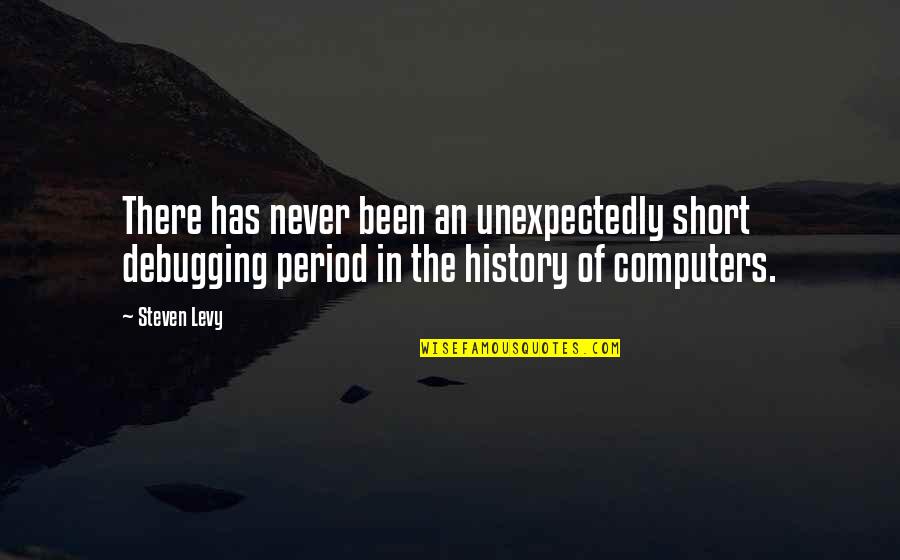 Big Machines Quotes By Steven Levy: There has never been an unexpectedly short debugging