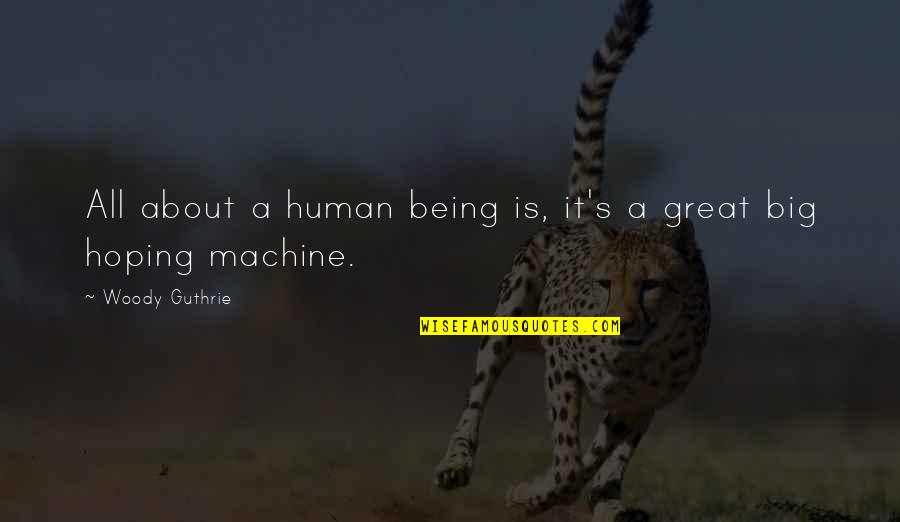 Big Machines Quotes By Woody Guthrie: All about a human being is, it's a