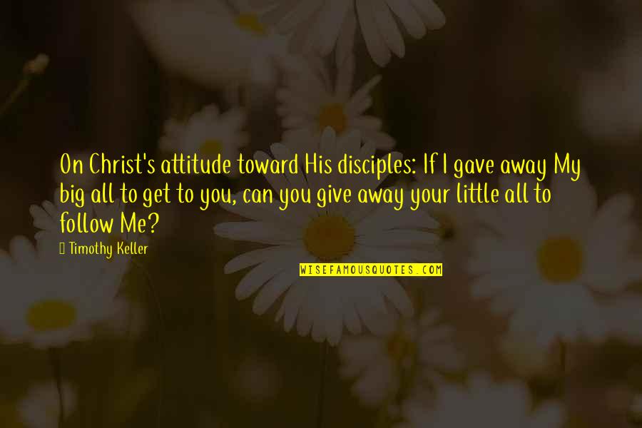 Big Macintosh Quotes By Timothy Keller: On Christ's attitude toward His disciples: If I