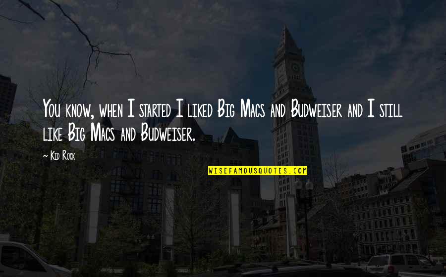 Big Macs Quotes By Kid Rock: You know, when I started I liked Big Big Macs Quotes By Kid Rock: You know, when I started I liked Big