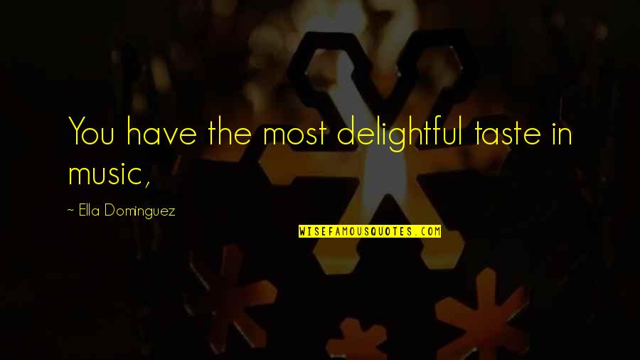 Big Magic Creative Quotes By Ella Dominguez: You have the most delightful taste in music, Big Magic Creative Quotes By Ella Dominguez: You have the most delightful taste in music,