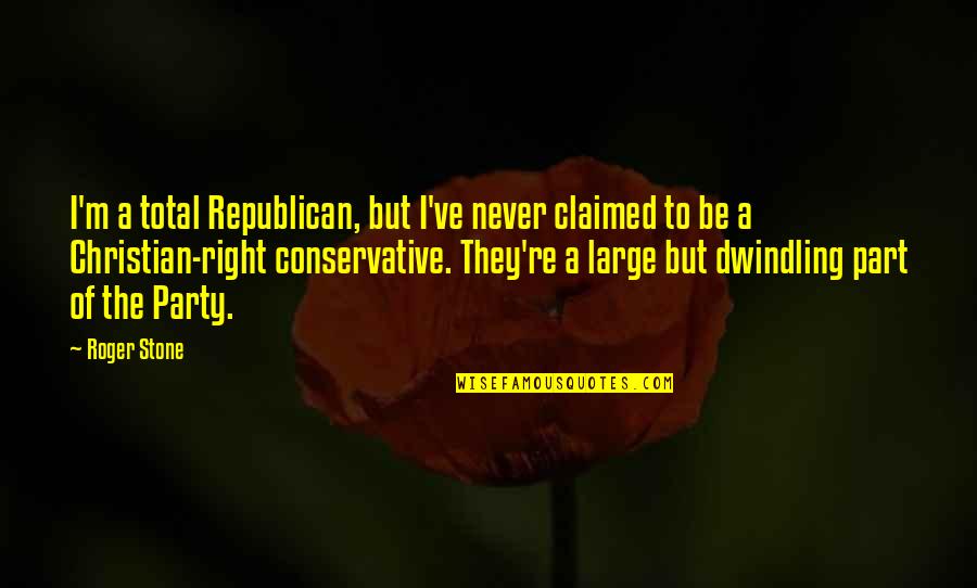 Big Magic Creative Quotes By Roger Stone: I'm a total Republican, but I've never claimed