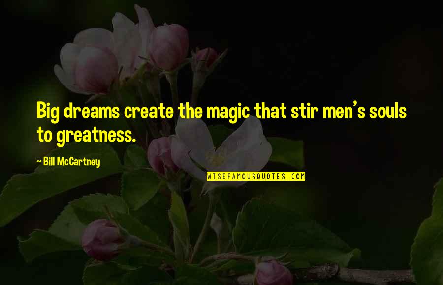 Big Magic Quotes By Bill McCartney: Big dreams create the magic that stir men's