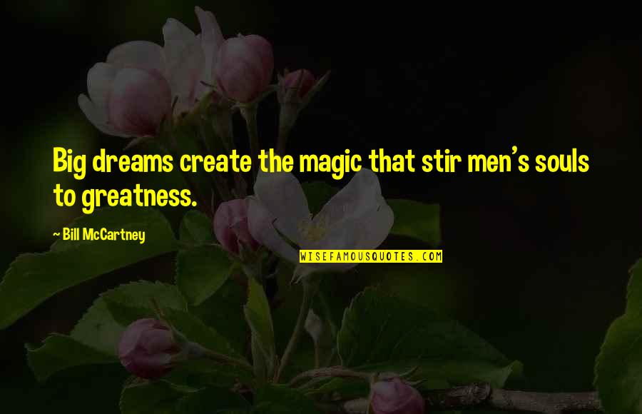 Big Magic Quotes By Bill McCartney: Big dreams create the magic that stir men's Big Magic Quotes By Bill McCartney: Big dreams create the magic that stir men's