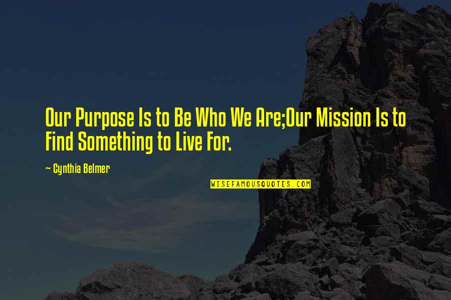 Big Magic Quotes By Cynthia Belmer: Our Purpose Is to Be Who We Are;Our