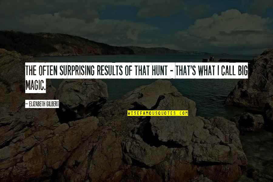 Big Magic Quotes By Elizabeth Gilbert: The often surprising results of that hunt -