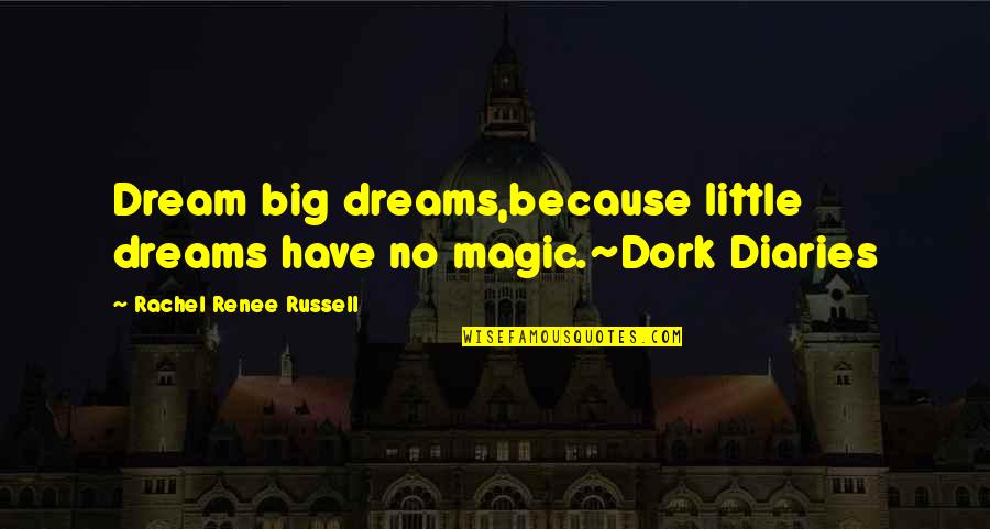 Big Magic Quotes By Rachel Renee Russell: Dream big dreams,because little dreams have no magic.~Dork Big Magic Quotes By Rachel Renee Russell: Dream big dreams,because little dreams have no magic.~Dork