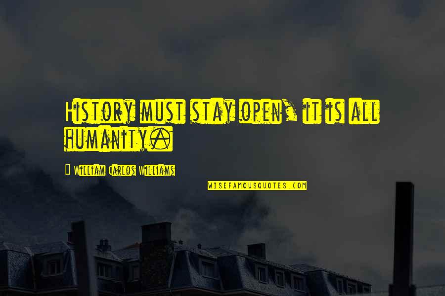 Big Magic Quotes By William Carlos Williams: History must stay open, it is all humanity.