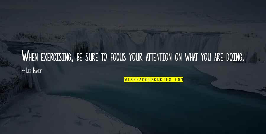 Big Meech Famous Quotes By Lee Haney: When exercising, be sure to focus your attention