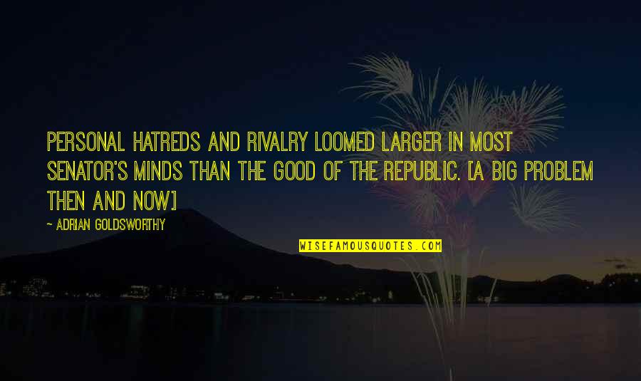 Big Minds Quotes By Adrian Goldsworthy: Personal hatreds and rivalry loomed larger in most