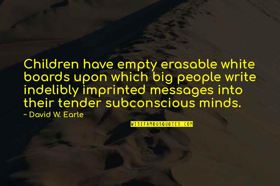 Big Minds Quotes By David W. Earle: Children have empty erasable white boards upon which