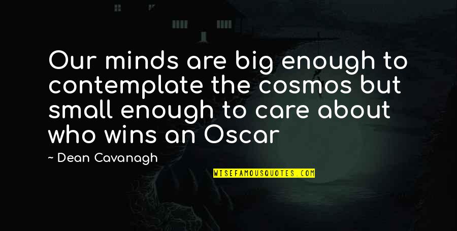 Big Minds Quotes By Dean Cavanagh: Our minds are big enough to contemplate the