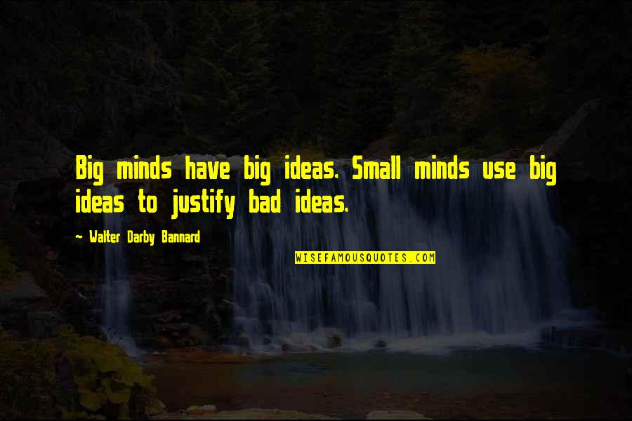 Big Minds Quotes By Walter Darby Bannard: Big minds have big ideas. Small minds use