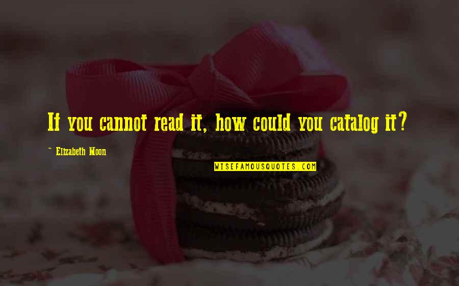 Big Mistake Huge Quotes By Elizabeth Moon: If you cannot read it, how could you Big Mistake Huge Quotes By Elizabeth Moon: If you cannot read it, how could you